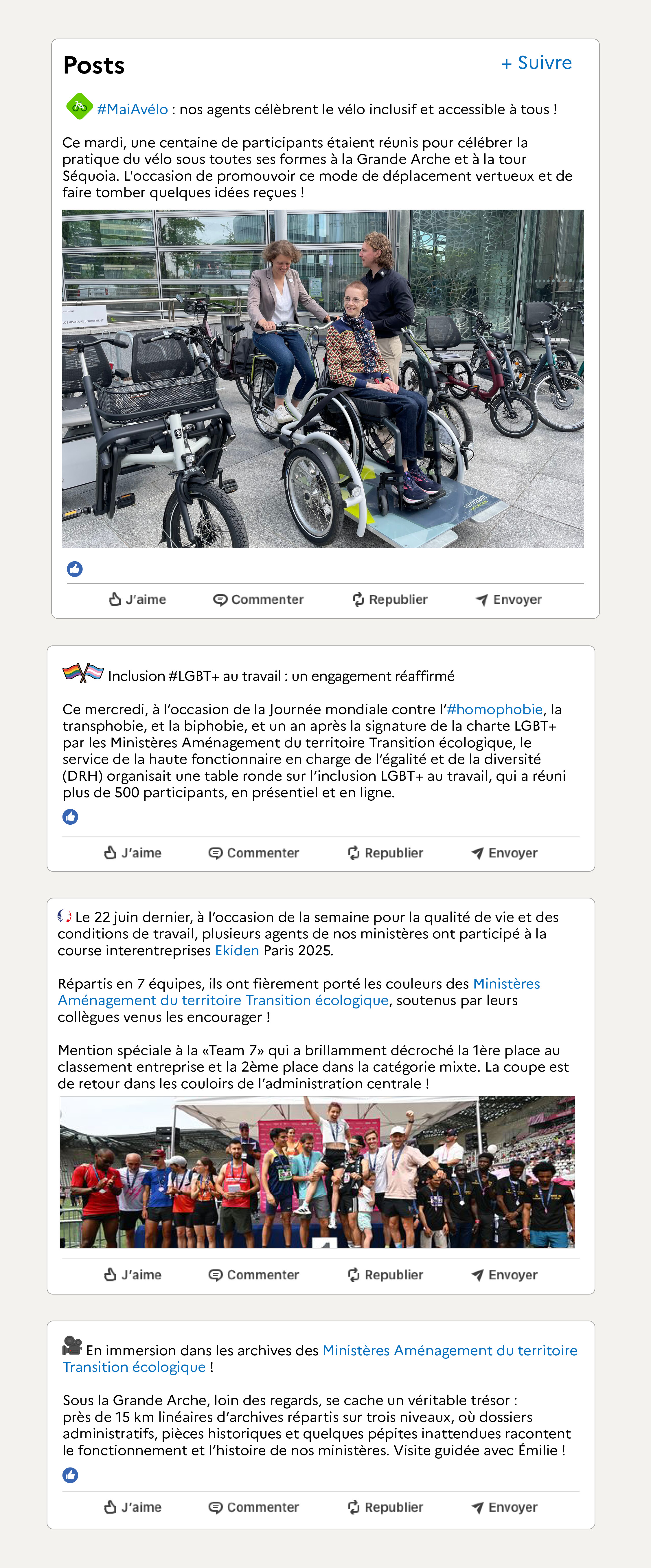Fil d'actualité LinkedIn avec les derniers posts en lien avec notre communauté SG. Liste des posts : 📍 #MaiAvélo : nos agents célèbrent le vélo inclusif et accessible à tous ! Ce mardi, une centaine de participants étaient réunis pour célébrer la pratique du vélo sous toutes ses formes à la Grande Arche et à la tour Séquoia. L'occasion de promouvoir ce mode de déplacement vertueux et de faire tomber quelques idées reçues ! Inclusion #LGBT+ au travail : un engagement réaffirmé 🤝🌈 Ce mercredi, à l'occasion de la Journée mondiale contre l'#homophobie, la transphobie, et la biphobie, et un an après la signature de la charte LGBT+ par les Ministères Aménagement du territoire Transition écologique, le service de la haute fonctionnaire en charge de l'égalité et de la diversité (DRH) organisait une table ronde sur l'inclusion LGBT+ au travail, qui a réuni plus de 500 participants, en présentiel et en ligne. 🏆🏃♀️ Le 22 juin dernier, à l’occasion de la semaine pour la qualité de vie et des conditions de travail, plusieurs agents de nos ministères ont participé à la course interentreprises Ekiden Paris 2025. Répartis en 7 équipes, ils ont fièrement porté les couleurs des Ministères Aménagement du territoire Transition écologique, soutenus par leurs collègues venus les encourager ! 🏅 Mention spéciale à la 